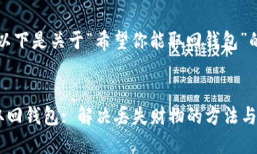 当然可以，以下是关于“希望你能取回钱包”的相关内容：


希望你能取回钱包: 解决丢失财物的方法与建议