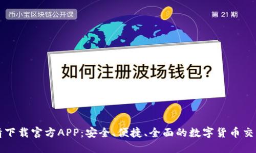 币币情下载官方APP：安全、便捷、全面的数字货币交易体验