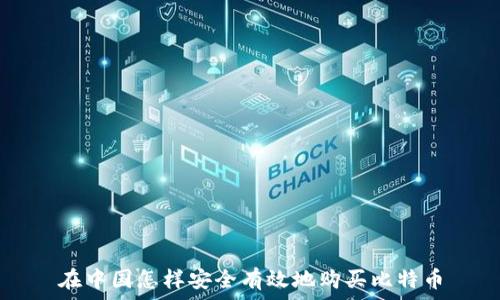   
在中国怎样安全有效地购买比特币