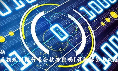 接近的  
虚拟币提现到银行卡会被冻结吗？详细解答与风险分析