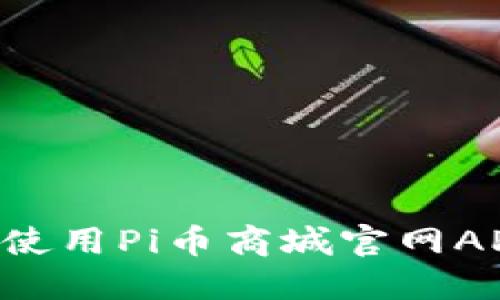 如何下载并使用Pi币商城官网APP：全面指南