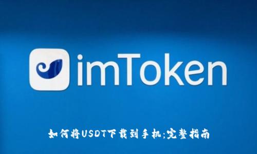 如何将USDT下载到手机：完整指南