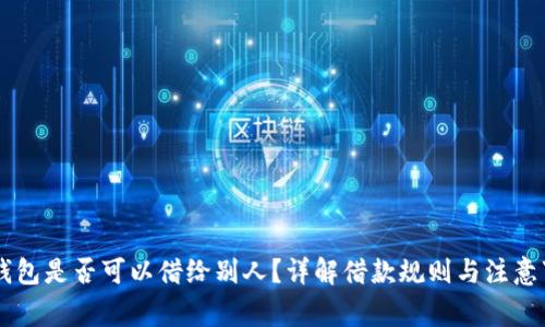 OK钱包是否可以借给别人？详解借款规则与注意事项