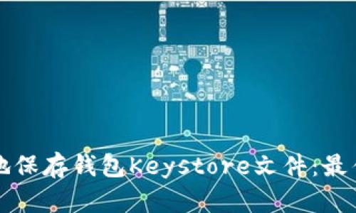 如何安全地保存钱包Keystore文件：最佳实践指南