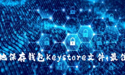 如何安全地保存钱包Keystore文件：最佳实践指南