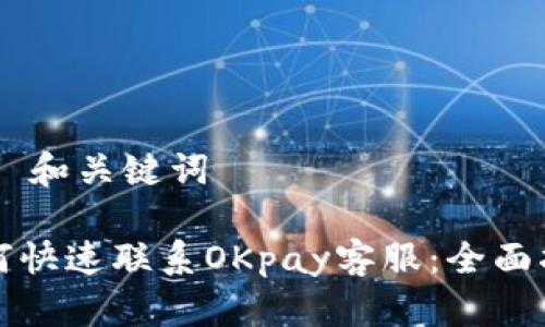 ## 和关键词

如何快速联系OKpay客服：全面指南