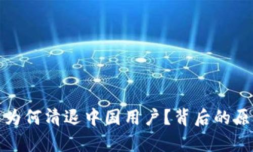 数字货币平台为何清退中国用户？背后的原因与影响分析