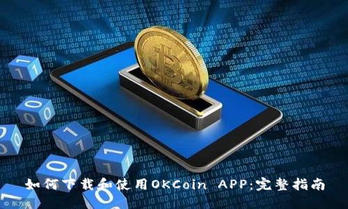 如何下载和使用OKCoin APP：完整指南