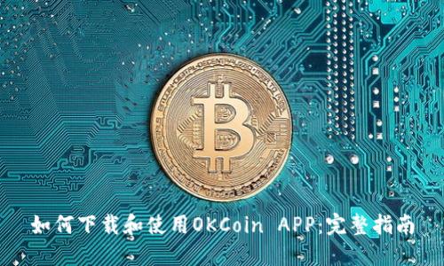如何下载和使用OKCoin APP：完整指南