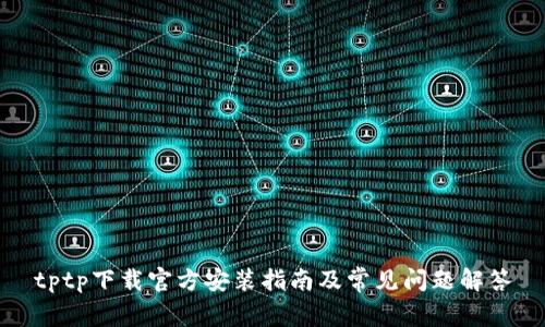 tptp下载官方安装指南及常见问题解答