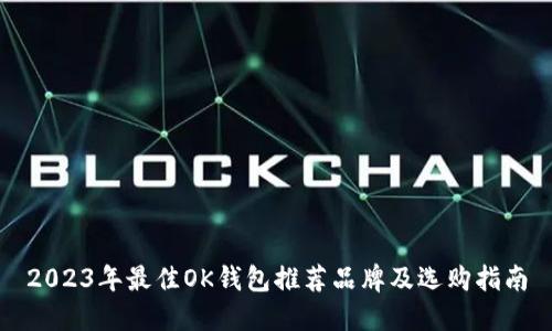 2023年最佳OK钱包推荐品牌及选购指南