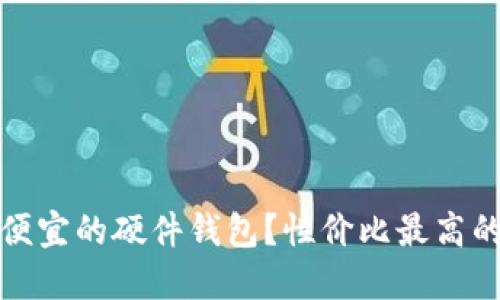 哪里可以找到便宜的硬件钱包？性价比最高的硬件钱包推荐