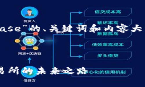 要创建一个关于“Bitbase”的、关键词和内容大纲，我将为你详细阐述。

### 

Bitbase：加密货币交易所的未来之路