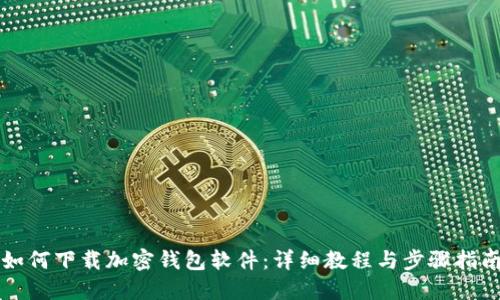 如何下载加密钱包软件：详细教程与步骤指南
