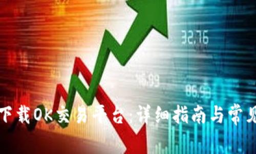 如何顺利下载OK交易平台：详细指南与常见问题解答