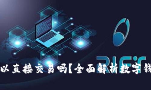 数字钱包真的可以直接交易吗？全面解析数字钱包的功能与使用