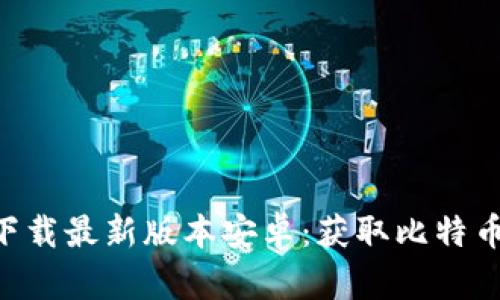 中本聪app下载最新版本安卓：获取比特币的最佳工具