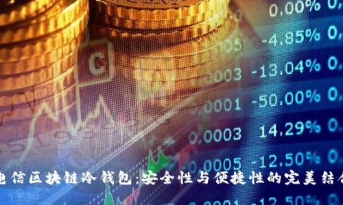 电信区块链冷钱包：安全性与便捷性的完美结合