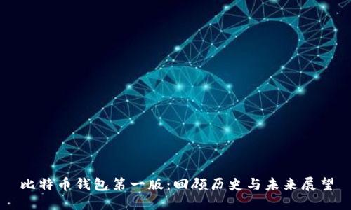 比特币钱包第一版：回顾历史与未来展望