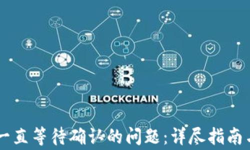 
解决IOTA钱包一直等待确认的问题：详尽指南与常见解决方案