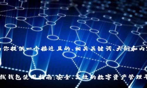 好的，为你提供一个接近且的、相关关键词、大纲和内容提纲。

### 

比原在线钱包使用指南：安全、高效的数字资产管理平台