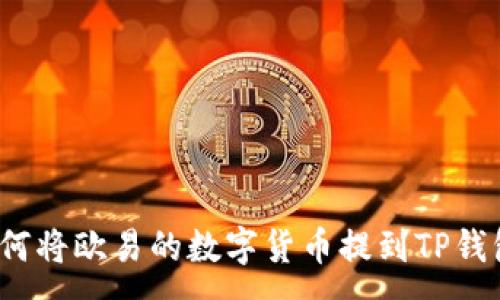 :
如何将欧易的数字货币提到TP钱包？