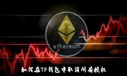   
如何在TP钱包中取消所有授权