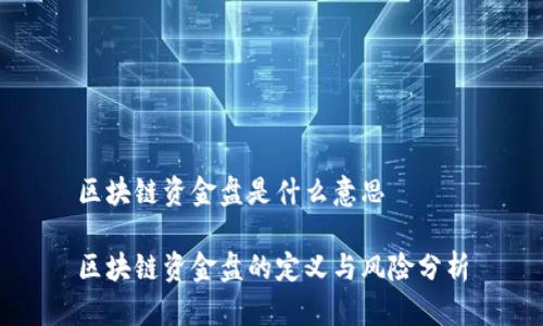 区块链资金盘是什么意思

区块链资金盘的定义与风险分析