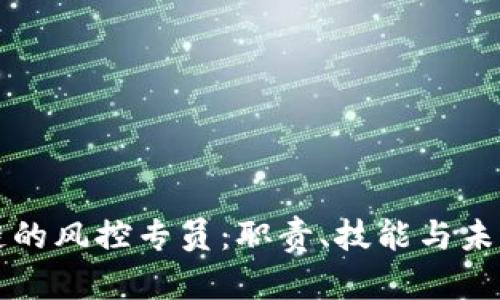 区块链的风控专员：职责、技能与未来发展