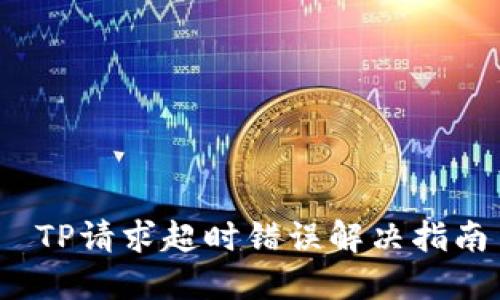 TP请求超时错误解决指南